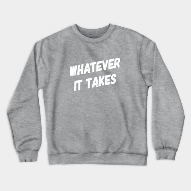 Whatever It Takes | Inspirational Quotes | Gym Workout Shirt Crewneck Sweatshirt by DesignsbyZazz